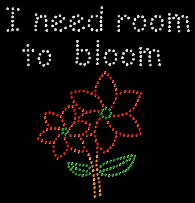 Rhinestone Bling Choose your Style I Need Room to Bloom Flower Funny